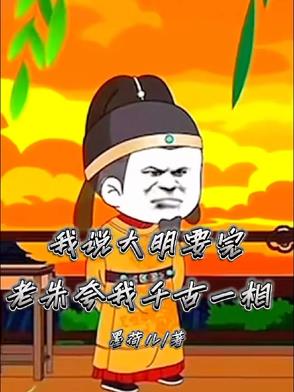 我说大明要完，老朱夸我千古一相我说大明要完，老朱夸我千古一相